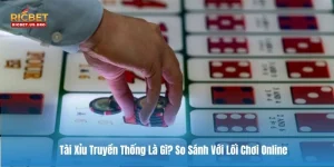 Tài Xỉu Truyền Thống Là Gì? So Sánh Với Lối Chơi Online